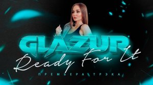 Glazur - Ready For It