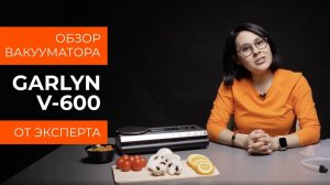 Подробный обзор вакуумного упаковщика GARLYN V-600