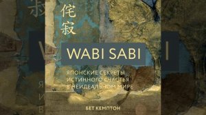 Бет Кемптон – Wabi Sabi. Японские секреты истинного счастья в неидеальном мире. [Аудиокнига]