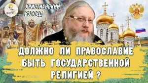 ДОЛЖНО ЛИ ПРАВОСЛАВИЕ БЫТЬ ГОСУДАРСТВЕННОЙ РЕЛИГИЕЙ ? Христианский взгляд. Иером. Нектарий (Соколов)