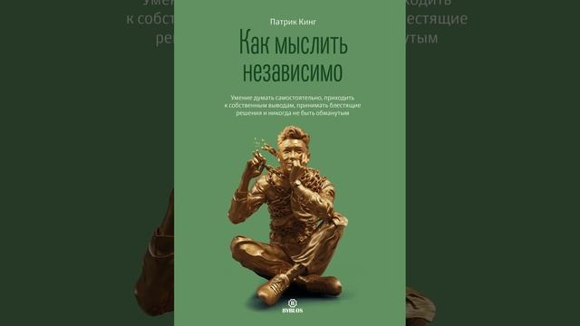 Как мыслить независимо. Умение думать самостоятельно, приходить к собственным выводам, принимать…