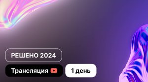 Конференция "Решено 2024" - День 1