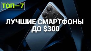 ТОП—7. Лучшие смартфоны до $300. Рейтинг 2024 года!