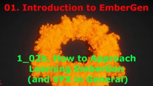 1_02b. How to Approach Learning EmberGen (and VFX in General)