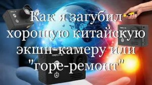 Как я загубил хорошую китайскую экшн-камеру или "горе-ремонт"  #мой_мир_поморье