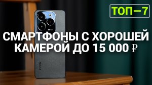 ТОП—7. Смартфоны с хорошей камерой до 15000 ₽. Рейтинг 2024 года!