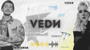 VEDИ - VIDEЯ и Петр Ежов ПОДКАСТ