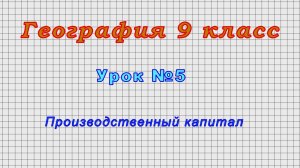География 9 класс (Урок№5 - Производственный капитал.)