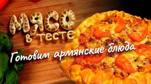 Мясо в тесте: Готовим три традиционных армянских блюда