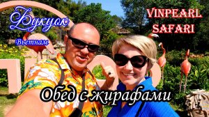 Фукуок/VINPEARL/SAFARI/Обед с жирафами