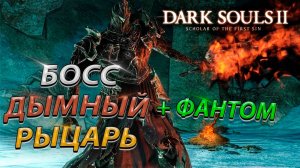 САМЫЙ СЛОЖНЫЙ БОСС! ДЫМНЫЙ РЫЦАРЬ! Dark Souls 2: scholar of the first sin