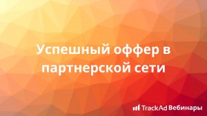 Вебинар TrackAd: Успешный оффер в партнерской сети