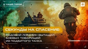 Секунды на спасение: Рядовой Лобазин вытащил боевых товарищей из подбитого танка