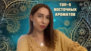 ТОП-5 ВОСТОЧНЫХ АРОМАТОВ
