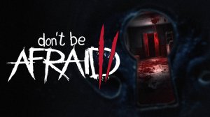 Don't Be Afraid 2 (1) Головоломистый ужастик ••• Проходим