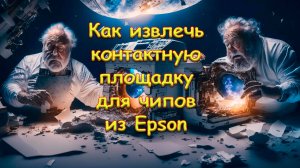 Как извлечь контактную площадку для чипов из Epson