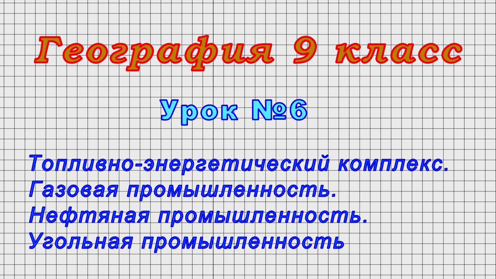 География 9 класс (Урок№6 - Топливно-энергетический комплекс. Газовая, нефтяная, угольная пром.)