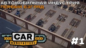 Car Manufacture #1 Автомобильная индустрия (первый взгляд на ранний доступ).