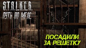 ПОСАДИЛИ ЗА РЕШЕТКУ ➤ S.T.A.L.K.E.R. Путь во Мгле #4