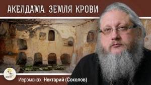 АКЕЛДАМА. Земля крови. Иеромонах Нектарий (Соколов)