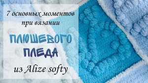 ПЛЮШЕВЫЙ ПЛЕД| 7 основных моментов при вязании пледа из ALIZE SOFTY