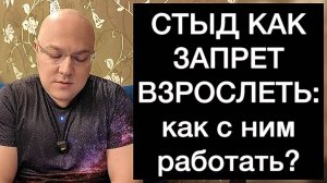 СТЫД КАК ЗАПРЕТ ВЗРОСЛЕТЬ: как с ним работать?