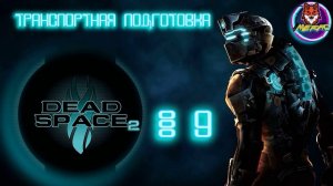 ТРАНСПОРТНАЯ ПОДГОТОВКА ➽ DEAD SPACE 2 # 9