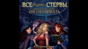 Аудиокнига Любовное Фэнтези | Все Ведьмы – Стервы, или Ректору Больше (не) Наливать - Катерина Цвик