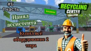 Recycling Center Simulator- Накопил денег|Купил всё оборудование 2 тира|Нанял ассистента #6 1 Часть