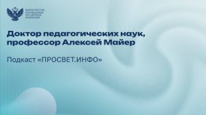 Подкаст «ПРОСВЕТ. ИНФО»

Доктор педагогических наук, профессор Алексей Майер