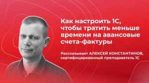 Как настроить 1С, чтобы тратить меньше времени на авансовые счета-фактуры