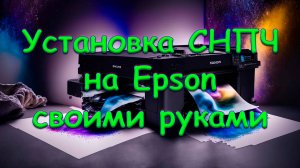 Установка СНПЧ на Epson своими руками. Обход подводных камней.
