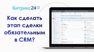 Как сделать этап сделки обязательным в CRM ? В Битрикс24 для этого используются роботы