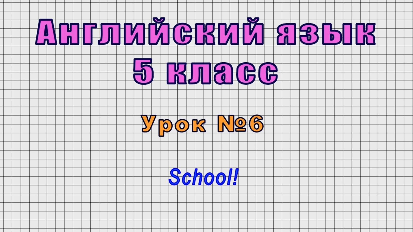 Английский язык 5 класс (Урок№6 - School!)