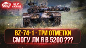 BZ-74-1 - ПУТЬ К ТРЁМ ОТМЕТКАМ...ПОЛНЫЙ ТЕСТ-ДРАЙВ | СИЛЬНЫЙ ТЯЖ С 5200 СУММЫ