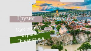 Грузия: Как живёт страна Кавказа