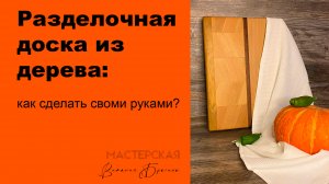 БАЗОВАЯ РАЗДЕЛОЧНАЯ ДОСКА ИЗ ДЕРЕВА СВОМИ РУКАМИ.