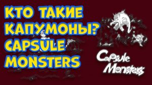 КТО ТАКИЕ КАПСУЛЬМОНЫ Capsule Monsters