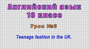 Английский язык 10 класс (Урок№5 - Teenage fashion in the UK.)