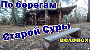 Велопоход по берегам Старой Суры. Ахуны (Пойменная дубрава) - Барковка (Присурская дубрава). Хижина