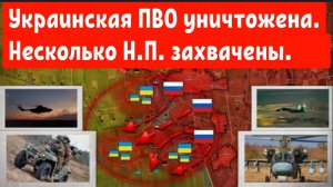 Украинская противовоздушная оборона полностью уничтожена. Несколько населённых пунктов захвачены.