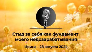 Спикерская АНЗ "Стыд за себя как фундамент моего недозарабатывания" Ирина, 28 августа 2024 года