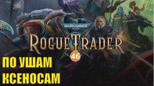 Warhammer 40,000 Rogue Trader - По ушам ксеносам