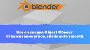 Всё о вкладке Object Объект - Сглаживание углов, shade auto smooth.  Уроки Blender для начинающих.