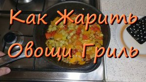 Как Жарить Овощи Гриль На Сковороде Рецепт Жаренных Овощей