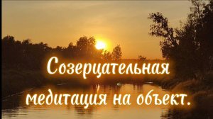 Созерцательная медитация на объект.