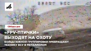 «FPV-птички» выходят на охоту. Бойцы Южной группировки превращают технику ВСУ в металлолом