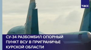 Су-34 разбомбил опорный пункт ВСУ в приграничье Курской области