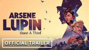 Arsene Lupin: Once a Thief - Официальный Геймплейный Трейлер