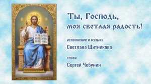 ♪ Ты, Господь, моя светлая Радость! (исп. и муз. Светлана Щитникова, сл. Сергей Чебунин)